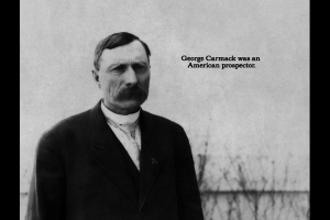 Black and white photograph of a serious-looking white male. "George Carmack was an American prospector."